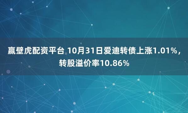 赢壁虎配资平台 10月31日爱迪转债上涨1.01%,转股溢价率10.86%