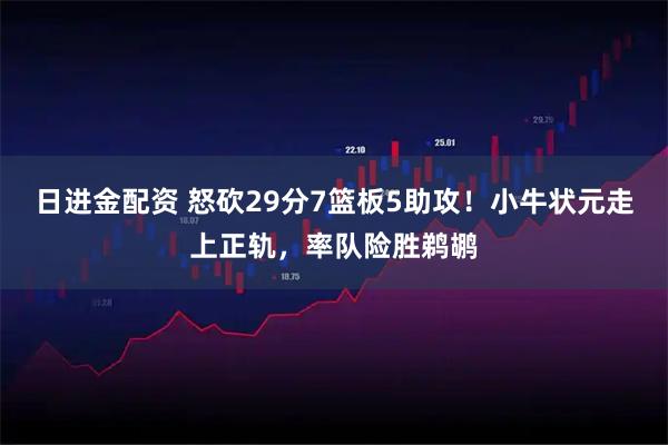 日进金配资 怒砍29分7篮板5助攻！小牛状元走上正轨，率队险胜鹈鹕