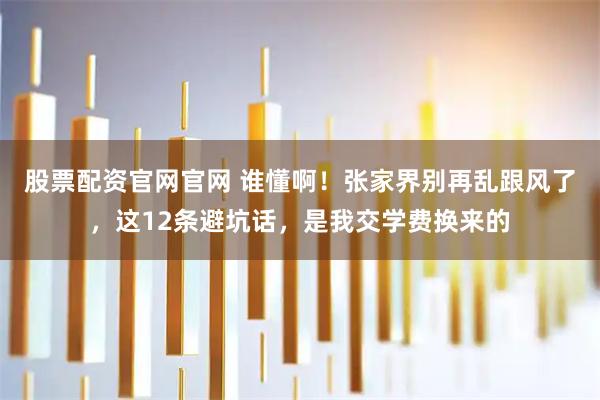 股票配资官网官网 谁懂啊！张家界别再乱跟风了，这12条避坑话，是我交学费换来的